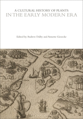 A Cultural History of Plants in the Early Modern Era by Dalby, Andrew