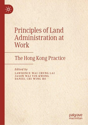 Principles of Land Administration at Work: The Hong Kong Practice by Lai, Lawrence Wai Chung