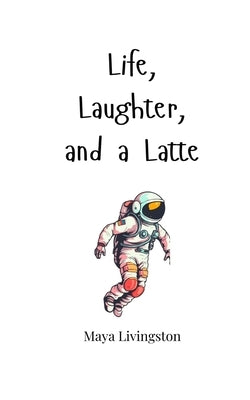 Life, Laughter, and a Latte by Livingston, Maya