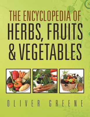 The Encyclopedia of Herbs, Fruits & Vegetables by Greene, Oliver