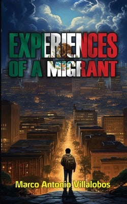 Experiences of a Migrant by Villalobos, Marco Antonio