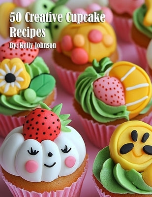 50 Creative Cupcake Recipes by Johnson, Kelly