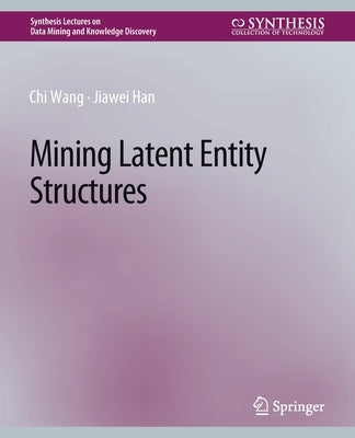 Mining Latent Entity Structures by Wang, Chi