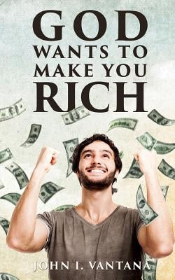 God Wants To Make You Rich by Vantana, John