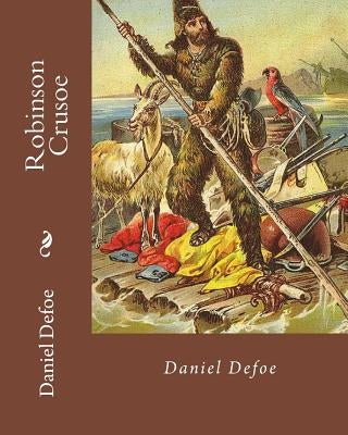 Robinson Crusoe By: Daniel Defoe: Adventure, historical fiction by Defoe, Daniel