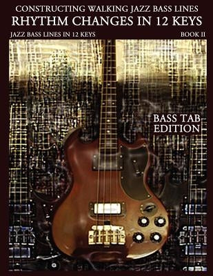 Constructing Walking Jazz Bass Lines Book II Walking Bass Lines: Rhythm Changes in 12 Keys - Bass Tab Edition by Mooney, Steven