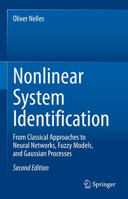 Nonlinear System Identification: From Classical Approaches to Neural Networks, Fuzzy Models, and Gaussian Processes by Nelles, Oliver