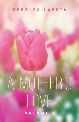 A Mother's Love: Volume 1 by Laveta, Pebbles