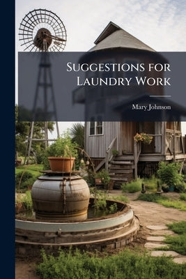 Suggestions for Laundry Work by Johnson, Mary [from Old Catalog]