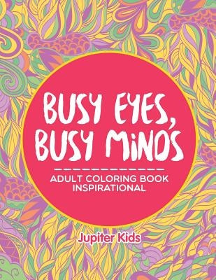 Busy Eyes, Busy Minds: Adult Coloring Book Inspirational by Jupiter Kids