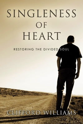 Singleness of Heart: Restoring the Divided Soul by Williams, Clifford