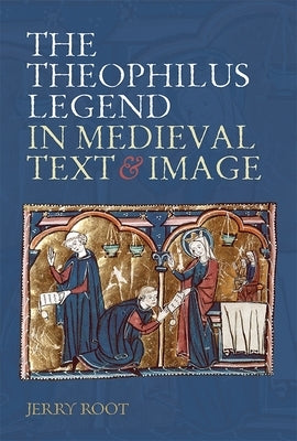 The Theophilus Legend in Medieval Text and Image by Root, Jerry