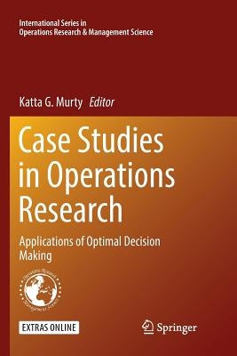 Case Studies in Operations Research: Applications of Optimal Decision Making by Murty, Katta G.