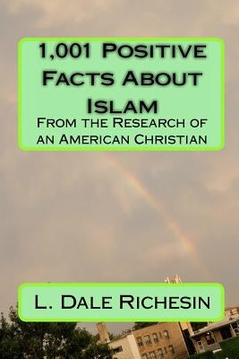 1,001 Positive Facts About Islam: From the research of an American Christian by Richesin, L. Dale