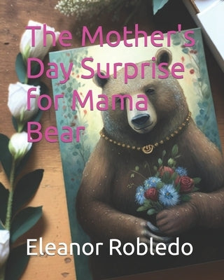 The Mother's Day Surprise for Mama Bear by T, Craig