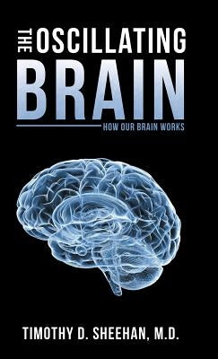 The Oscillating Brain: How Our Brain Works by Sheehan, Timothy D.