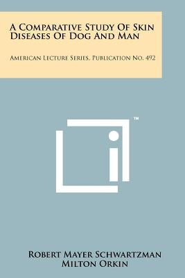 A Comparative Study of Skin Diseases of Dog and Man: American Lecture Series, Publication No. 492 by Schwartzman, Robert Mayer