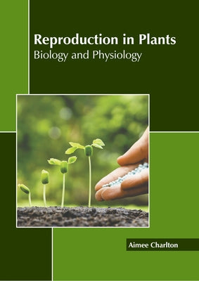 Reproduction in Plants: Biology and Physiology by Charlton, Aimee