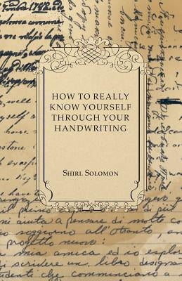 How to Really Know Yourself Through Your Handwriting by Solomon, Shirl