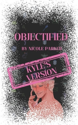 Objectified: Kyle's Version by Parker, Nicole