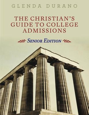 The Christian's Guide To College Admissions: Senior Edition by Durano, Glenda