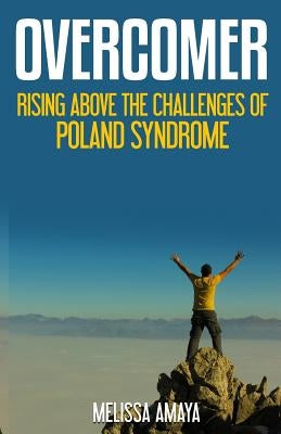 Overcomer: Rising Above the Challenges of Poland Syndrome by Amaya, Melissa