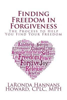 Finding Freedom in Forgiveness: The Process to Help You Find Your Freedom by Hannans Howard, Laronda D.