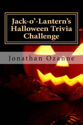 Jack-o'-Lantern's Halloween Trivia Challenge: More than 60 questions and answers about one of America's favorite holidays by Ozanne, Jonathan