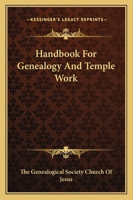 Handbook For Genealogy And Temple Work by The Genealogical Society Church of Jesus