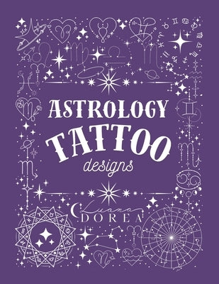 Astrology Tattoo Designs: A collection of mystical, minimalist tattoo art inspired by the stars. by Dórea, Luana