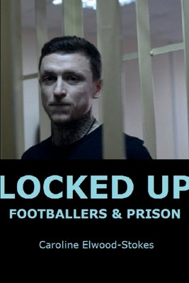 Locked Up Footballers & Prison by Elwood-Stokes, Caroline