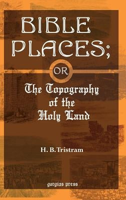 Bible Places: The Topography of the Holy Land by Tristram, Henry Baker