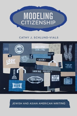 Modeling Citizenship: Jewish and Asian American Writing by Schlund-Vials, Cathy
