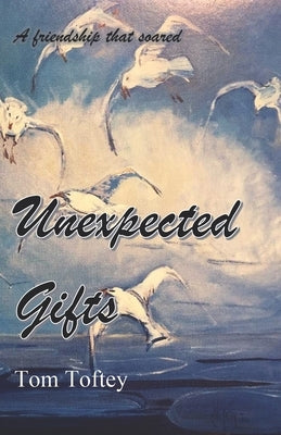 Unexpected Gifts: A friendship that soared by Toftey, Tom