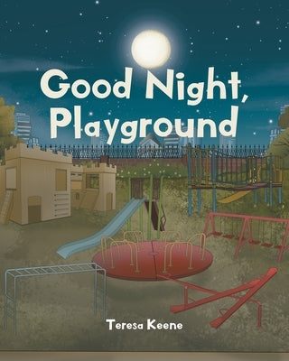 Goodnight, Playground by Keene, Teresa