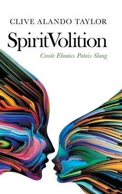 Spiritvolition: Creole Ebonics Patois Slang by Taylor, Clive Alando
