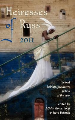 Heiresses of Russ 2011: The Year's Best Lesbian Speculative Fiction by Vanderhooft, Joselle