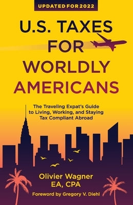 U.S. Taxes For Worldly Americans: The Traveling Expat's Guide to Living, Working, and Staying Tax Compliant Abroad by Diehl, Gregory V.