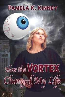 How The Vortex Changed my Life by Kinney, Pamela K.