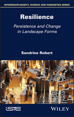 Resilience: Persistence and Change in Landscape Forms by Robert, Sandrine