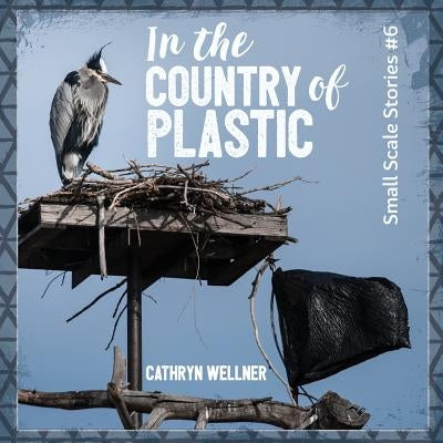 In the Country of Plastic by Wellner, Cathryn