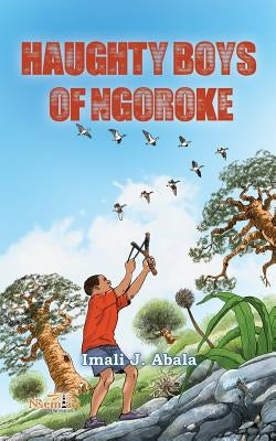 Haughty Boys of Ngoroke by Abala, Imali J.