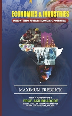 Economies and Industries: Insight into Africa's Economic Potential by Fredrick, Maximum Efuru