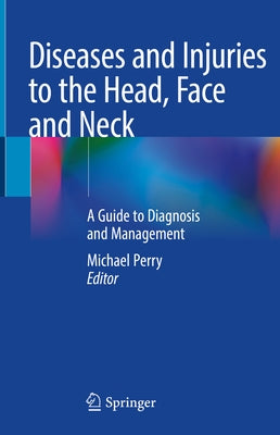 Diseases and Injuries to the Head, Face and Neck: A Guide to Diagnosis and Management by Perry, Michael