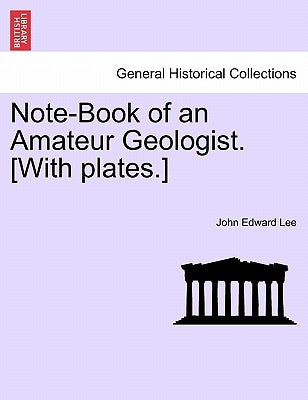 Note-Book of an Amateur Geologist. [With plates.] by Lee, John Edward