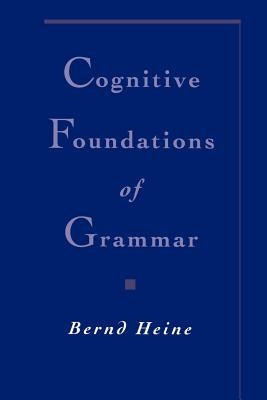 Cognitive Foundations of Grammar by Heine, Bernd