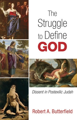 The Struggle to Define God: Dissent in Postexilic Judah by Butterfield, Robert A.
