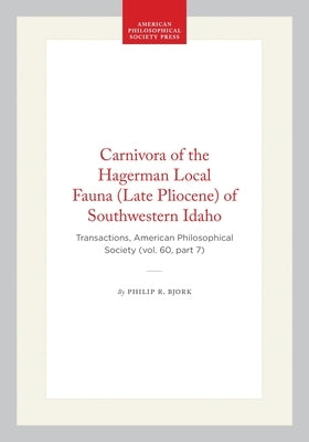 Carnivora of the Hagerman Local Fauna (Late Pliocene) of Southwestern Idaho: Transactions, American Philosophical Society (Vol. 60, Part 7) by Bjork, Philip R.