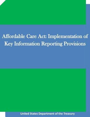 Affordable Care Act: Implementation of Key Information Reporting Provisions by Penny Hill Press