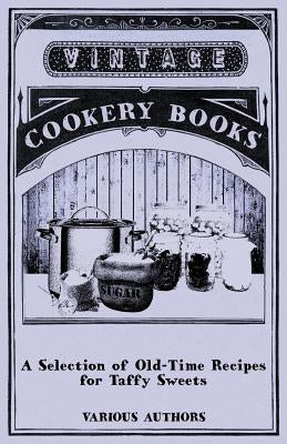 A Selection of Old-Time Recipes for Taffy Sweets by Various